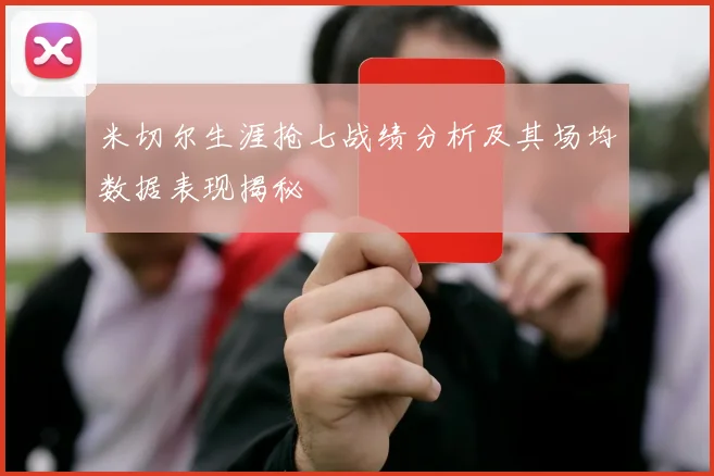 米切尔生涯抢七战绩分析及其场均数据表现揭秘